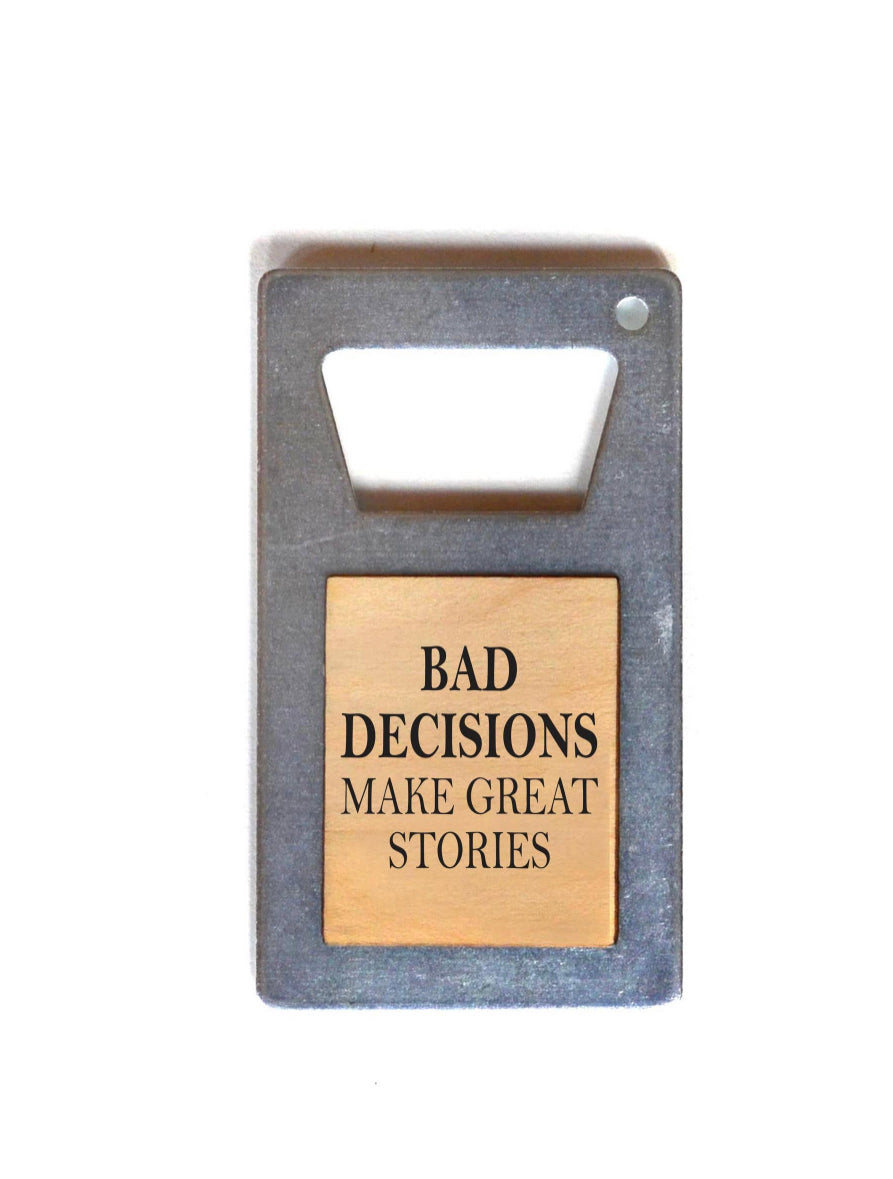Bad decisions make great stories bottle opener